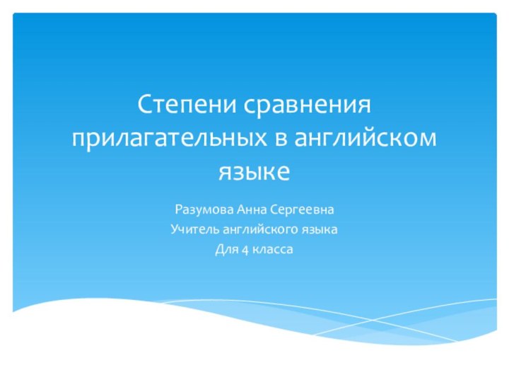 Степени сравнения прилагательных в английском языкеРазумова Анна СергеевнаУчитель английского языкаДля 4 класса