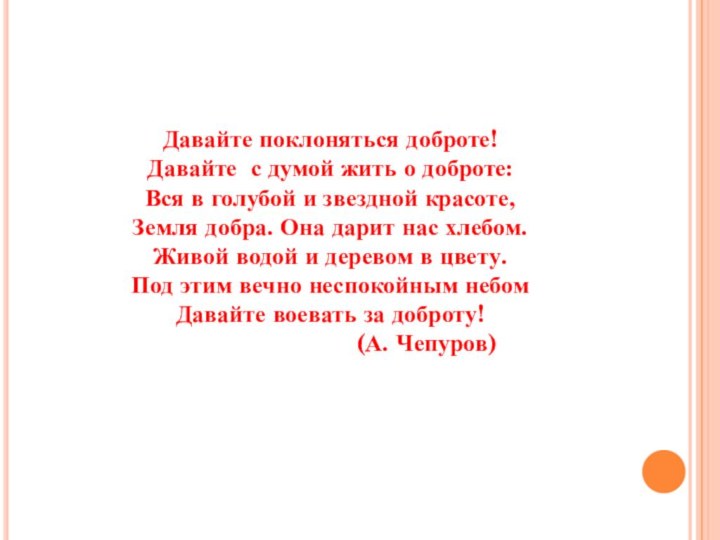 Давайте поклоняться доброте!Давайте с думой жить о доброте:Вся в голубой и звездной