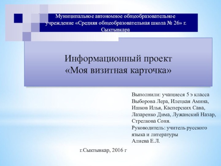 Информационный проект«Моя визитная карточка» Выполнили: учащиеся 5 э классаВыборова Лера, Илецкая Амина,Ишков