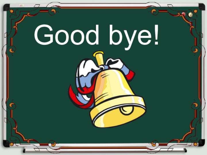 Good bye!