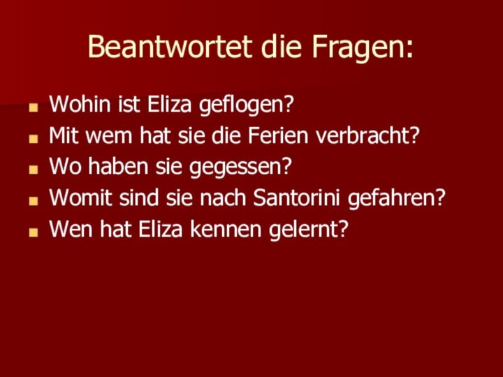 Beantwortet die Fragen:Wohin ist Eliza geflogen?Mit wem hat sie die Ferien verbracht?Wo