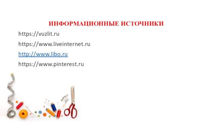 ИНФОРМАЦИОННЫЕ ИСТОЧНИКИhttps://vuzlit.ruhttps://www.liveinternet.ruhttp://www.libo.ruhttps://www.pinterest.ru