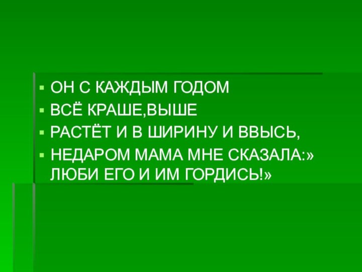 ОН С КАЖДЫМ ГОДОМВСЁ КРАШЕ,ВЫШЕРАСТЁТ И В ШИРИНУ И ВВЫСЬ,НЕДАРОМ МАМА МНЕ