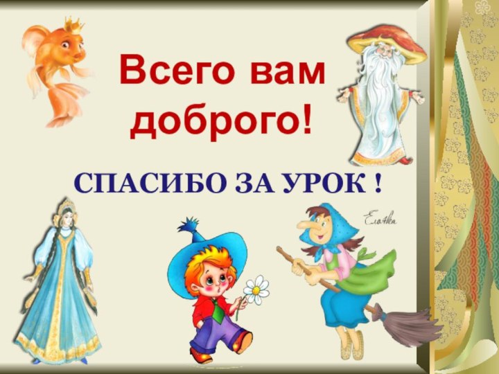 СПАСИБО ЗА УРОК !Всего вам доброго!