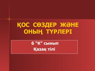 Презентация по казахскому языку на тему Қос сөздер(6 класс)