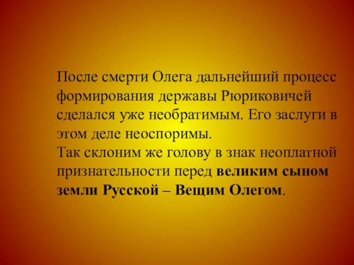 После смерти Олега дальнейший процесс формирования державы Рюриковичей сделался уже необратимым. Его