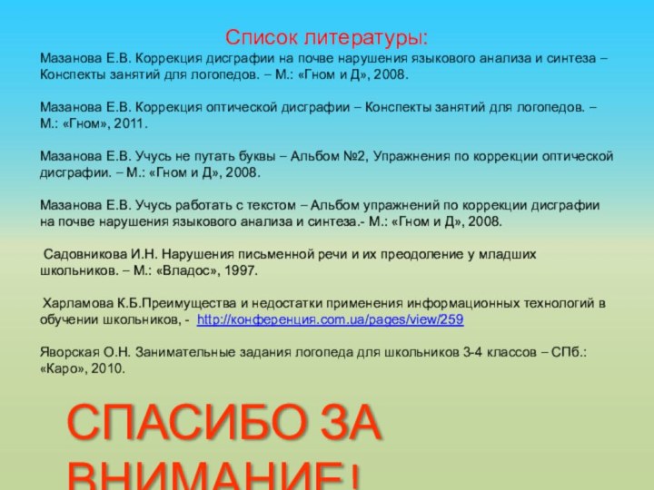 Список литературы:Мазанова Е.В. Коррекция дисграфии на почве нарушения языкового анализа и синтеза