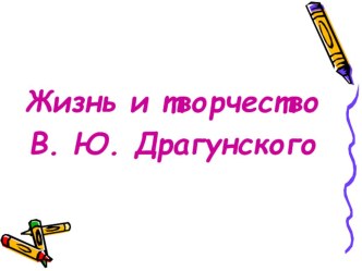 Презентация по литературному чтению: Жизнь и творчество Виктора Драгунского.