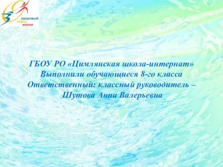 ГБОУ РО «Цимлянская школа-интернат»Выполнили обучающиеся 8-го классаОтветственный: классный руководитель – Шутова Анна Валерьевна