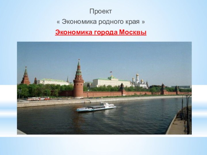 Проект « Экономика родного края »Экономика города Москвы