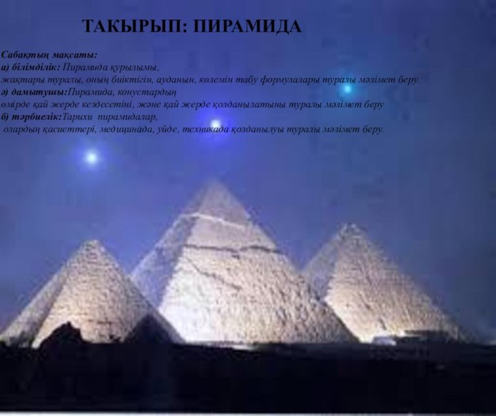 ТАКЫРЫП: ПИРАМИДАСабақтың мақсаты:а) білімділік: Пирамида қурылымы, жақтары туралы, оның биіктігін, ауданын,