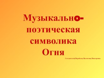 Презентация по МХК на тему Музыкально поэтическая символика огня (8 класс)