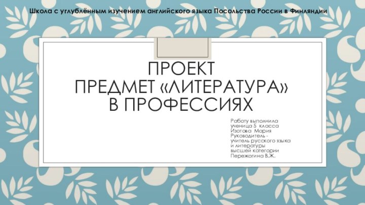 ПРОЕКТ предмет «Литература»  в профессияхРаботу выполнилаученица 5 классаИзотова МарияРуководитель - учитель