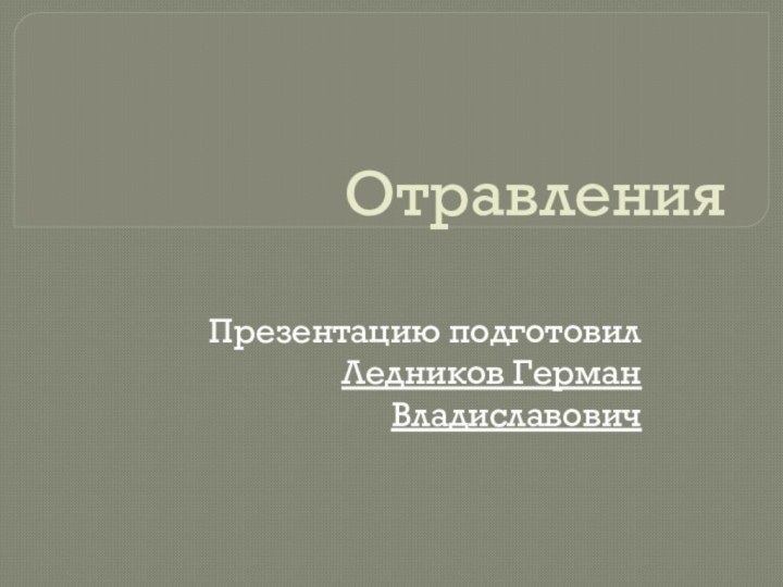 ОтравленияПрезентацию подготовил Ледников Герман Владиславович