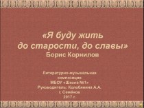 Презентация Я буду жить до старости, до славы Борис Корнилов