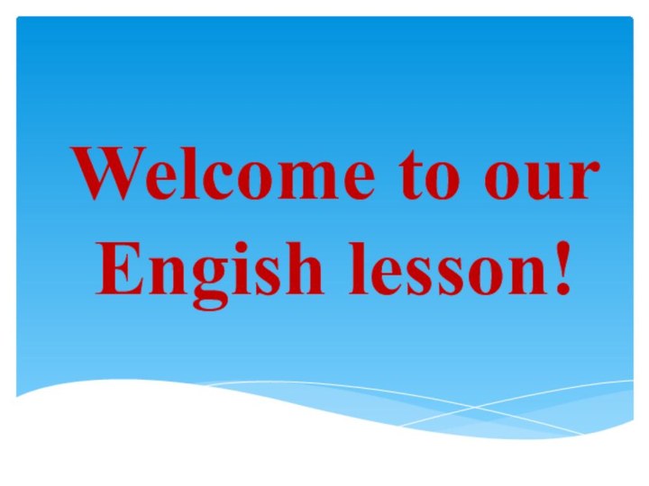 Welcome to our Engish lesson!