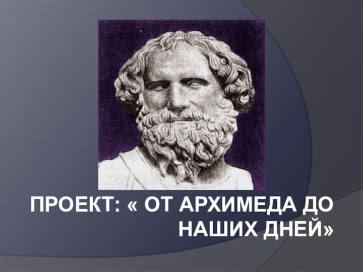 ПРОЕКТ: « От Архимеда до наших дней»