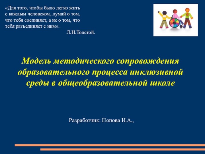 Модель методического сопровождения образовательного процесса инклюзивной среды в общеобразовательной школеРазработчик: Попова И.А.,