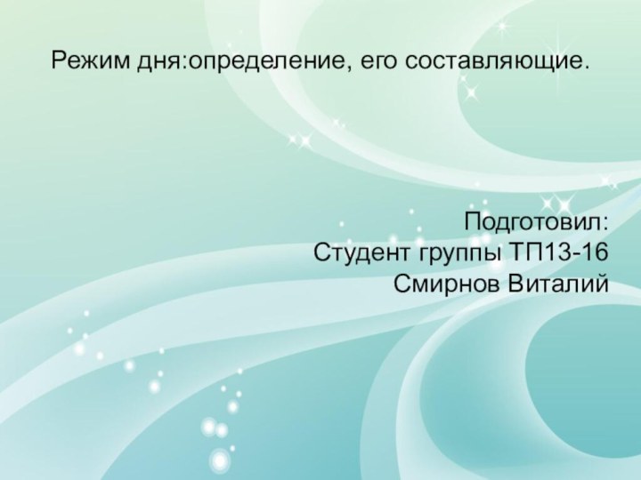 Режим дня:определение, его составляющие.Подготовил:Студент группы ТП13-16Смирнов Виталий