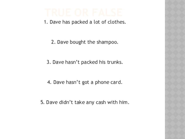 True or false1. Dave has packed a lot of clothes. 2. Dave