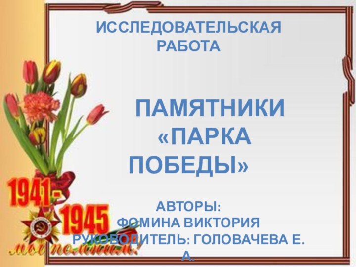 Исследовательская работа    Памятники     «парка Победы»Авторы:Фомина