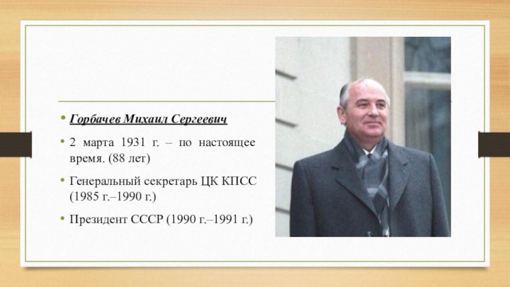Горбачев Михаил Сергеевич 2 марта 1931 г. – по настоящее время.