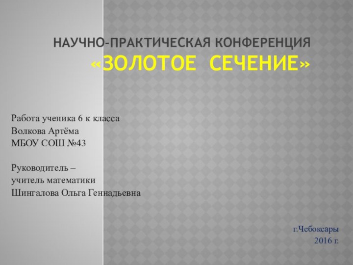 Научно-практическая конференция «ЗОЛОТОЕ СЕЧЕНИЕ» Работа ученика 6 к класса Волкова Артёма МБОУ