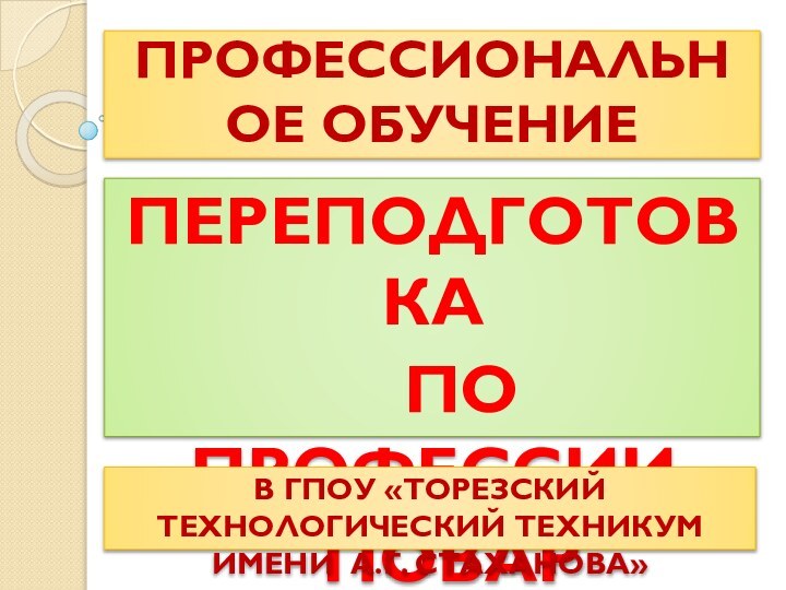 ПРОФЕССИОНАЛЬНОЕ ОБУЧЕНИЕПЕРЕПОДГОТОВКА  ПО ПРОФЕССИИ  ПОВАРВ ГПОУ «ТОРЕЗСКИЙ ТЕХНОЛОГИЧЕСКИЙ ТЕХНИКУМ ИМЕНИ А.Г. СТАХАНОВА»