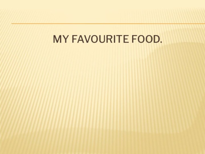 My FAVOURITE FOOD.