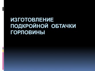 Обработка горловины подкройной обтачкой(технология(девочки),7 класс)