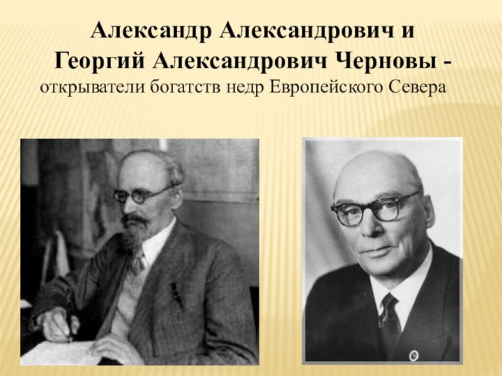 Александр Александрович и Георгий Александрович Черновы -открыватели богатств недр Европейского Севера