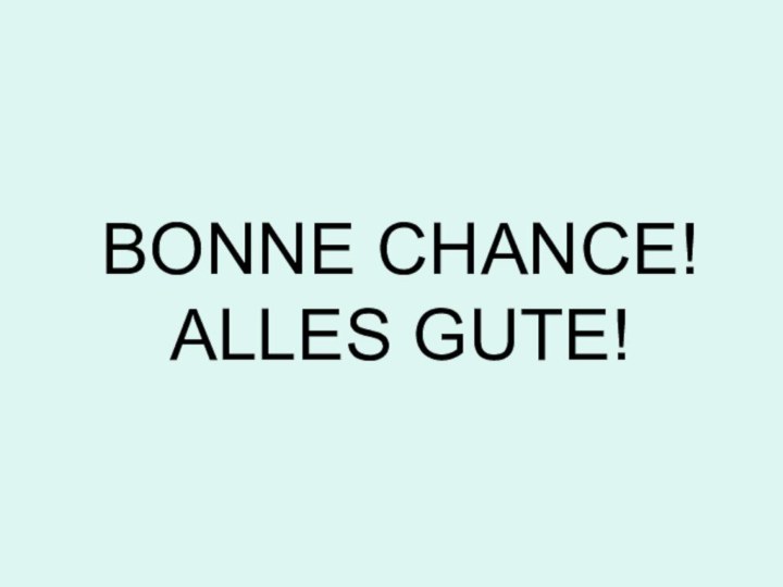 BONNE CHANCE!ALLES GUTE!