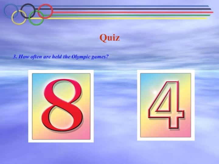 Quiz 3. How often are held the Olympic games?