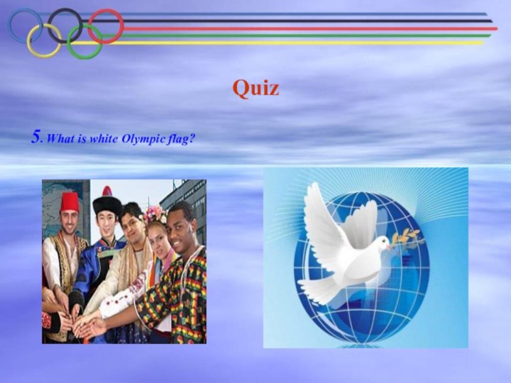 Quiz 5. What is white Olympic flag?