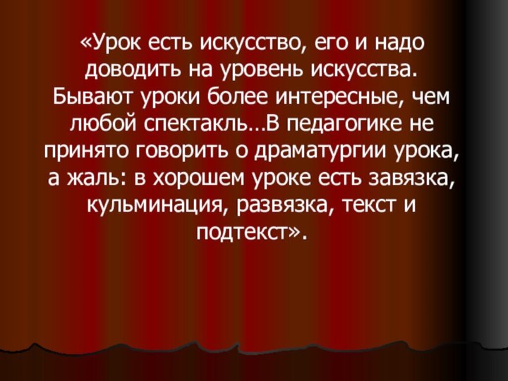 «Урок есть искусство, его и надо доводить на уровень искусства. Бывают уроки