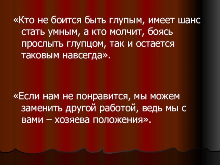 «Кто не боится быть глупым, имеет шанс стать умным, а кто молчит,