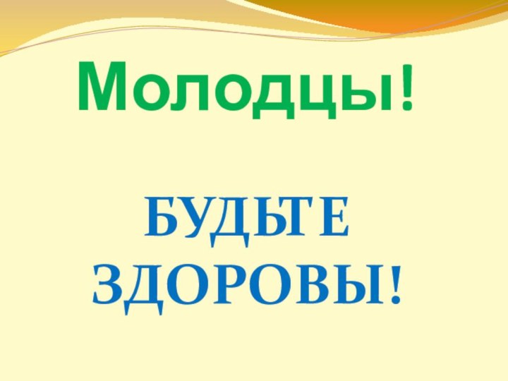 Молодцы!БУДЬТЕ ЗДОРОВЫ!