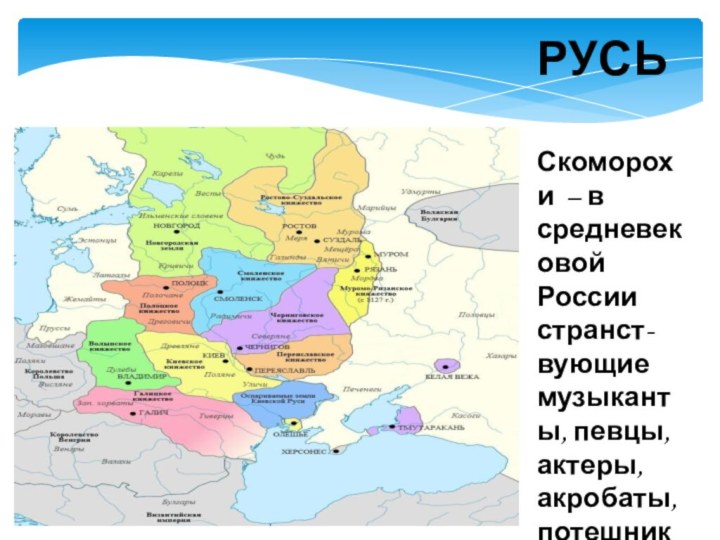 РУСЬСкоморохи – в средневековой России странст-вующие музыканты, певцы, актеры, акробаты, потешники