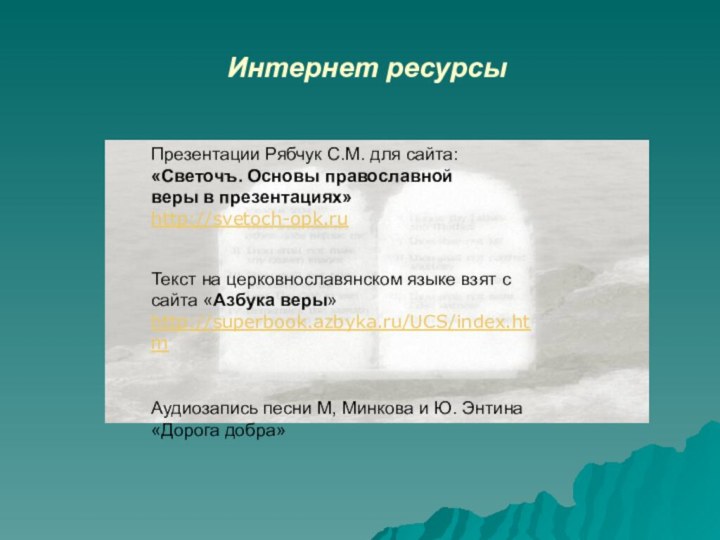 Интернет ресурсыТекст на церковнославянском языке взят с сайта «Азбука веры»http://superbook.azbyka.ru/UCS/index.htm Аудиозапись песни