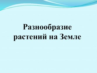 Презентация по окружающему миру на тему Разнообразие растений на Земле