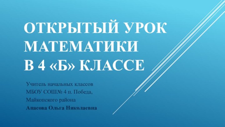 открытый урок математики  в 4 «Б» классеУчитель начальных классов МБОУ СОШ№