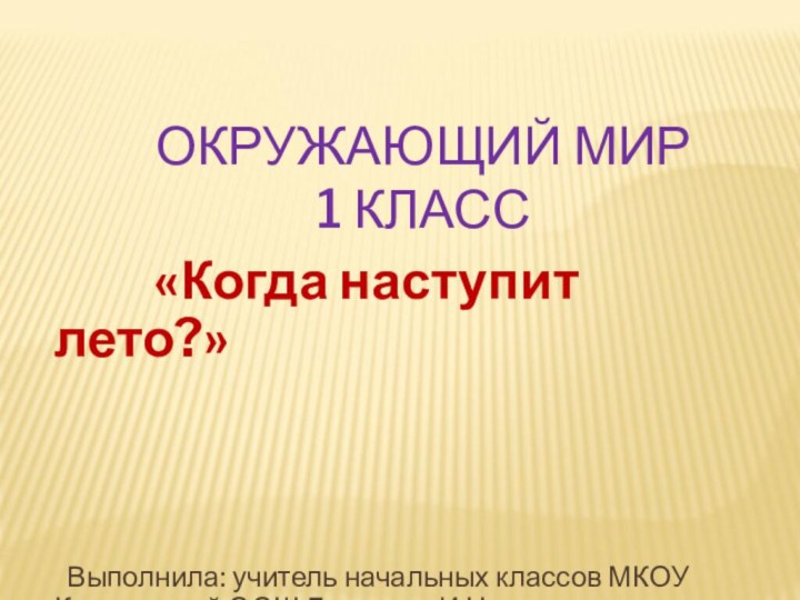 ОКРУЖАЮЩИЙ МИР  1 КЛАСС     «Когда наступит лето?»