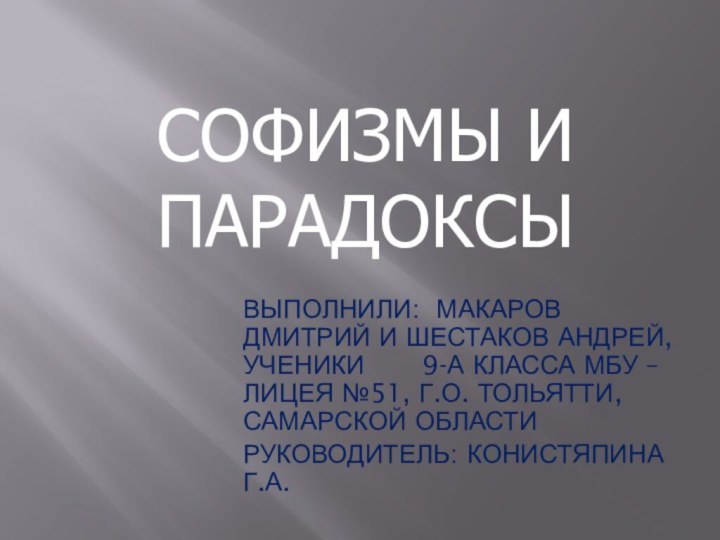 Софизмы и парадоксыВыполнили: МАКАРОВ ДМИТРИЙ И ШЕСТАКОВ АНДРЕЙ, ученики