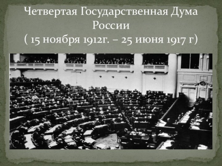 Четвертая Государственная Дума России ( 15 ноября 1912г. – 25 июня 1917 г)