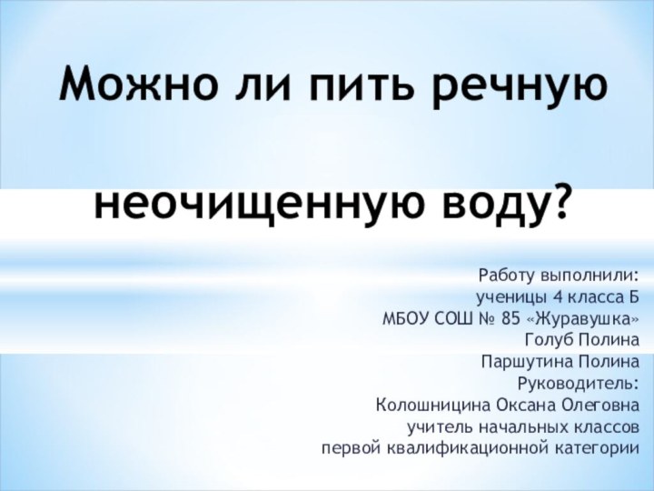 Работу выполнили: ученицы 4 класса БМБОУ СОШ № 85 «Журавушка»Голуб Полина Паршутина