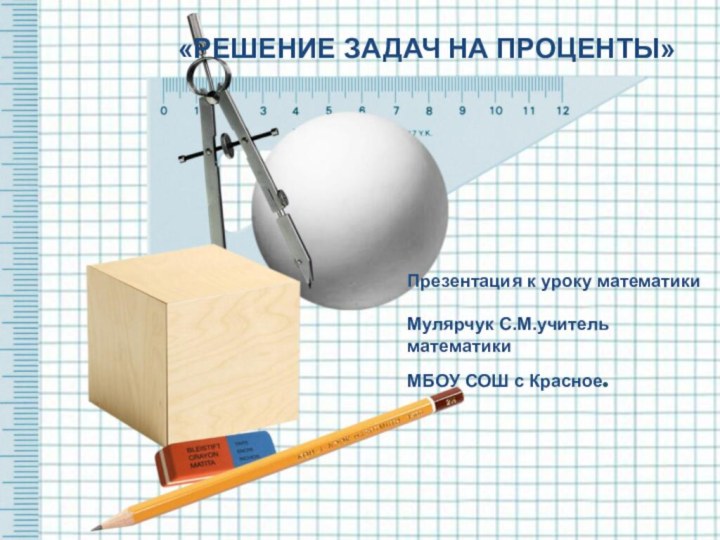 Презентация к уроку математики   Мулярчук С.М.учитель математики  МБОУ СОШ