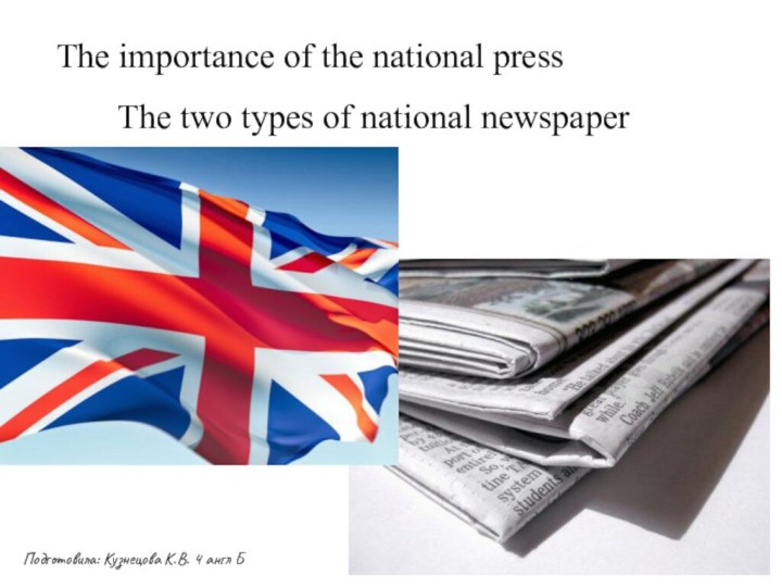 The importance of the national pressThe two types of national newspaperПодготовила: Кузнецова К.В. 4 англ Б