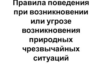 Презентация по ОБЖ Правила поведения при возникновении или угрозе возникновения природных ЧС (внеклассное мероприятие)