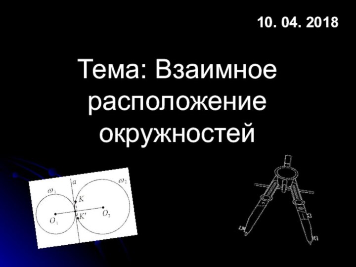 Тема: Взаимное расположение окружностей10. 04. 2018