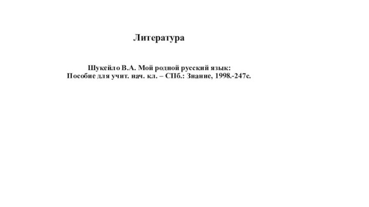 Литература   Шукейло В.А. Мой родной русский язык:  Пособие для